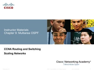 © 2017 Cisco Systems, Inc. All rights reserved. Cisco ConfidentialPresentation_ID 1
Instructor Materials
Chapter 9: Multiarea OSPF
CCNA Routing and Switching
Scaling Networks
 