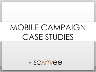 MOBILE CAMPAIGN
CASE STUDIES
By
 