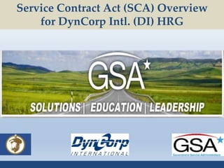 Service Contract Act (SCA) Overview
for DynCorp Intl. (DI) HRG
 