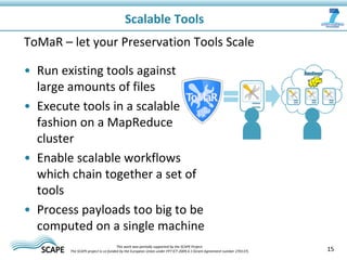 15
ToMaR – let your Preservation Tools Scale
Scalable Tools
This work was partially supported by the SCAPE Project.
The SC...