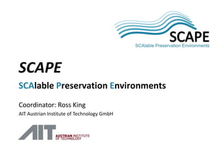 SCAPE


SCAPE
SCAlable Preservation Environments
Coordinator: Ross King
AIT Austrian Institute of Technology GmbH
 