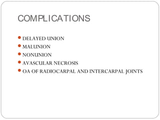 COMPLICATIONS
DELAYED UNION
MALUNION
NONUNION
AVASCULAR NECROSIS
OA OF RADIOCARPAL AND INTERCARPAL JOINTS
 