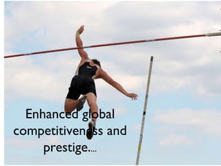 Enhanced global competitiveness and prestige. ... 