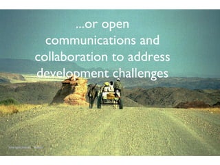 ...or open communications and collaboration to address development challenges Some rights reserve d  by  m imaba 