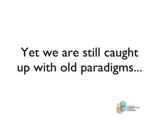 Yet we are still caught up with old paradigms...  