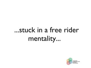 ...stuck in a free rider mentality...  