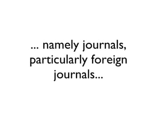 ... namely journals, particularly foreign journals... 
