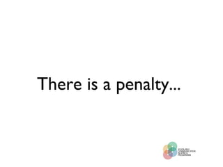 There is a penalty...  