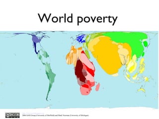 World poverty  http://www.worldmapper.org   2006 SASI Group (University of Sheffield) and Mark Newman (University of Michigan). 
