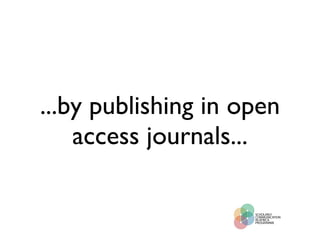 ...by publishing in open access journals... 