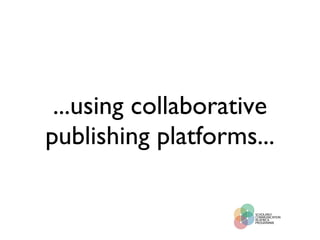...using collaborative publishing platforms... 