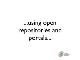 ...using open repositories and portals... 