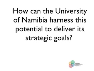 How can the University of Namibia harness this potential to deliver its strategic goals?  