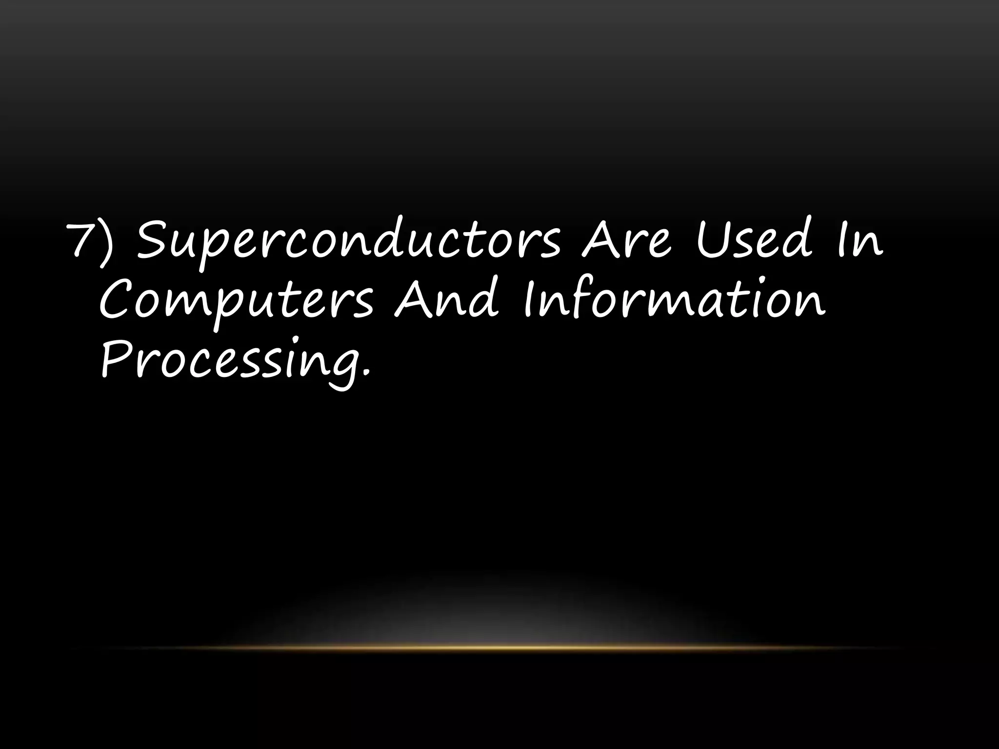 7) Superconductors Are Used In
Computers And Information
Processing.
 