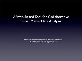 A Web-Based Tool for Collaborative
Social Media Data Analysis

Xin Chen, Mihaela Vorvoreanu, Krishna Madhavan
{chen654, mihaela, cm}@purdue.edu

 