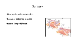 Surgery
• Neurolysis or decompression
• Repair of detached muscles
• Fascial sling operation
 