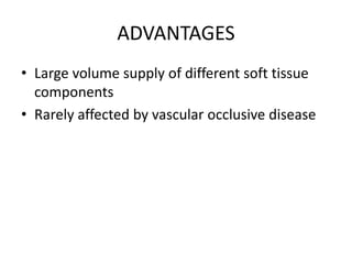 ADVANTAGES
• Large volume supply of different soft tissue
components
• Rarely affected by vascular occlusive disease
 