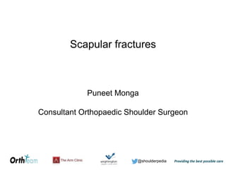 @shoulderpedia
Scapular fractures
Puneet Monga
Consultant Orthopaedic Shoulder Surgeon
 
