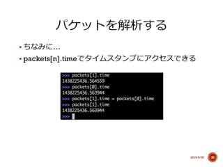 § ちなみに…
§ packets[n].timeでタイムスタンプにアクセスできる
2015/9/30 33
 