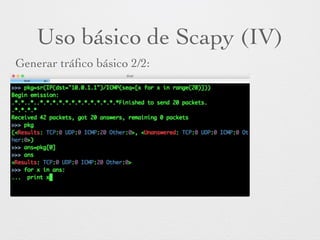 Uso básico de Scapy (IV)
Generar tráﬁco básico 2/2:
 