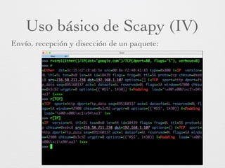 Uso básico de Scapy (IV)
Envío, recepción y disección de un paquete:
 
