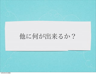 他に何が出来るか？




13年2月27日水曜日
 