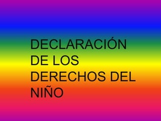 DECLARACIÓN
DE LOS
DERECHOS DEL
NIÑO
 