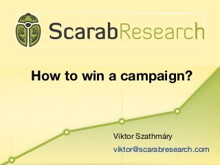 Viktor Szathmáry
viktor@scarabresearch.com
How to win a campaign?
 