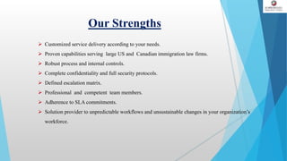 Our Strengths
 Customized service delivery according to your needs.
 Proven capabilities serving large US and Canadian i...