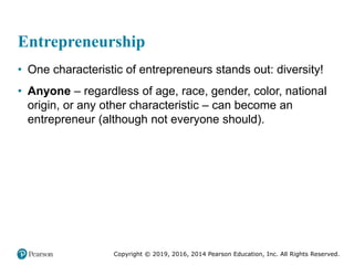 Copyright © 2019, 2016, 2014 Pearson Education, Inc. All Rights Reserved.
Entrepreneurship
• One characteristic of entrepr...