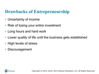 Copyright © 2019, 2016, 2014 Pearson Education, Inc. All Rights Reserved.
Drawbacks of Entrepreneurship
• Uncertainty of i...