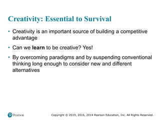 Copyright © 2019, 2016, 2014 Pearson Education, Inc. All Rights Reserved.
Creativity: Essential to Survival
• Creativity i...