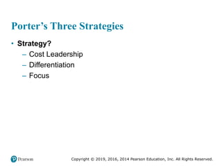 Copyright © 2019, 2016, 2014 Pearson Education, Inc. All Rights Reserved.
Porter’s Three Strategies
• Strategy?
– Cost Lea...