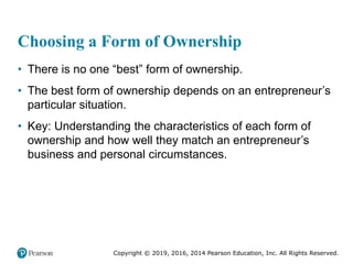 Copyright © 2019, 2016, 2014 Pearson Education, Inc. All Rights Reserved.
Choosing a Form of Ownership
• There is no one “...