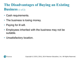 Copyright © 2019, 2016, 2014 Pearson Education, Inc. All Rights Reserved.
The Disadvantages of Buying an Existing
Business...