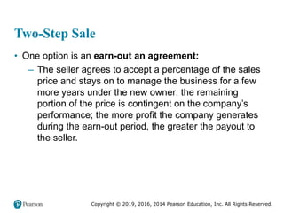 Copyright © 2019, 2016, 2014 Pearson Education, Inc. All Rights Reserved.
Two-Step Sale
• One option is an earn-out an agr...
