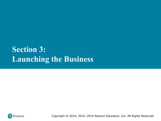 Section 3:
Launching the Business
Copyright © 2019, 2016, 2014 Pearson Education, Inc. All Rights Reserved
 