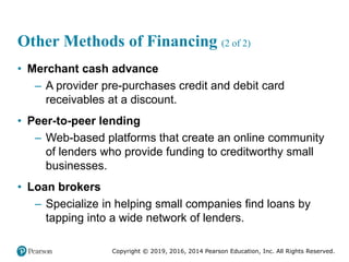 Copyright © 2019, 2016, 2014 Pearson Education, Inc. All Rights Reserved.
Other Methods of Financing (2 of 2)
• Merchant c...