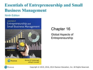 Copyright © 2019, 2016, 2014 Pearson Education, Inc. All Rights Reserved.
Essentials of Entrepreneurship and Small
Business Management
Ninth Edition
Chapter 16
Global Aspects of
Entrepreneurship
 