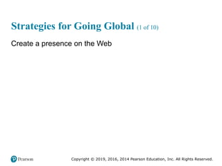 Copyright © 2019, 2016, 2014 Pearson Education, Inc. All Rights Reserved.
Strategies for Going Global (1 of 10)
Create a presence on the Web
 