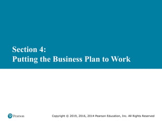 Section 4:
Putting the Business Plan to Work
Copyright © 2019, 2016, 2014 Pearson Education, Inc. All Rights Reserved
 