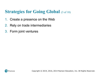 Copyright © 2019, 2016, 2014 Pearson Education, Inc. All Rights Reserved.
Strategies for Going Global (3 of 10)
1. Create ...