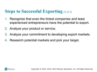 Copyright © 2019, 2016, 2014 Pearson Education, Inc. All Rights Reserved.
Steps to Successful Exporting (2 of 3)
1. Recogn...