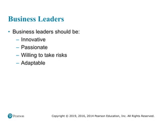 Copyright © 2019, 2016, 2014 Pearson Education, Inc. All Rights Reserved.
Business Leaders
• Business leaders should be:
– Innovative
– Passionate
– Willing to take risks
– Adaptable
 