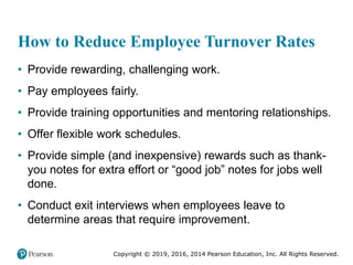 Copyright © 2019, 2016, 2014 Pearson Education, Inc. All Rights Reserved.
How to Reduce Employee Turnover Rates
• Provide ...