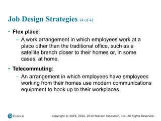 Copyright © 2019, 2016, 2014 Pearson Education, Inc. All Rights Reserved.
Job Design Strategies (4 of 4)
• Flex place:
– A...