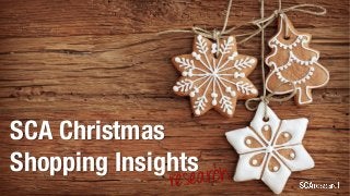 SCA Christmas
Shopping Insights
 
