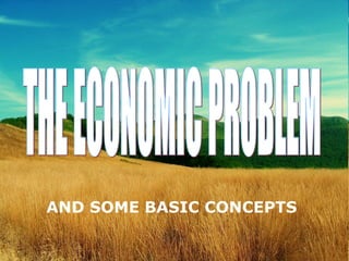 THE ECONOMIC PROBLEM AND SOME BASIC CONCEPTS 
