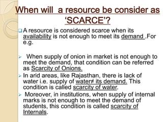  During Famine period, food is ‘scarce’ i.e. Scarcity of food.