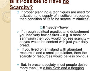 In arid areas, like Rajasthan, there is lack of water i.e. supply of water≠ its demand. This condition is called scarcity of water.